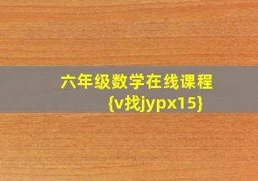 六年级数学在线课程{v找jypx15}